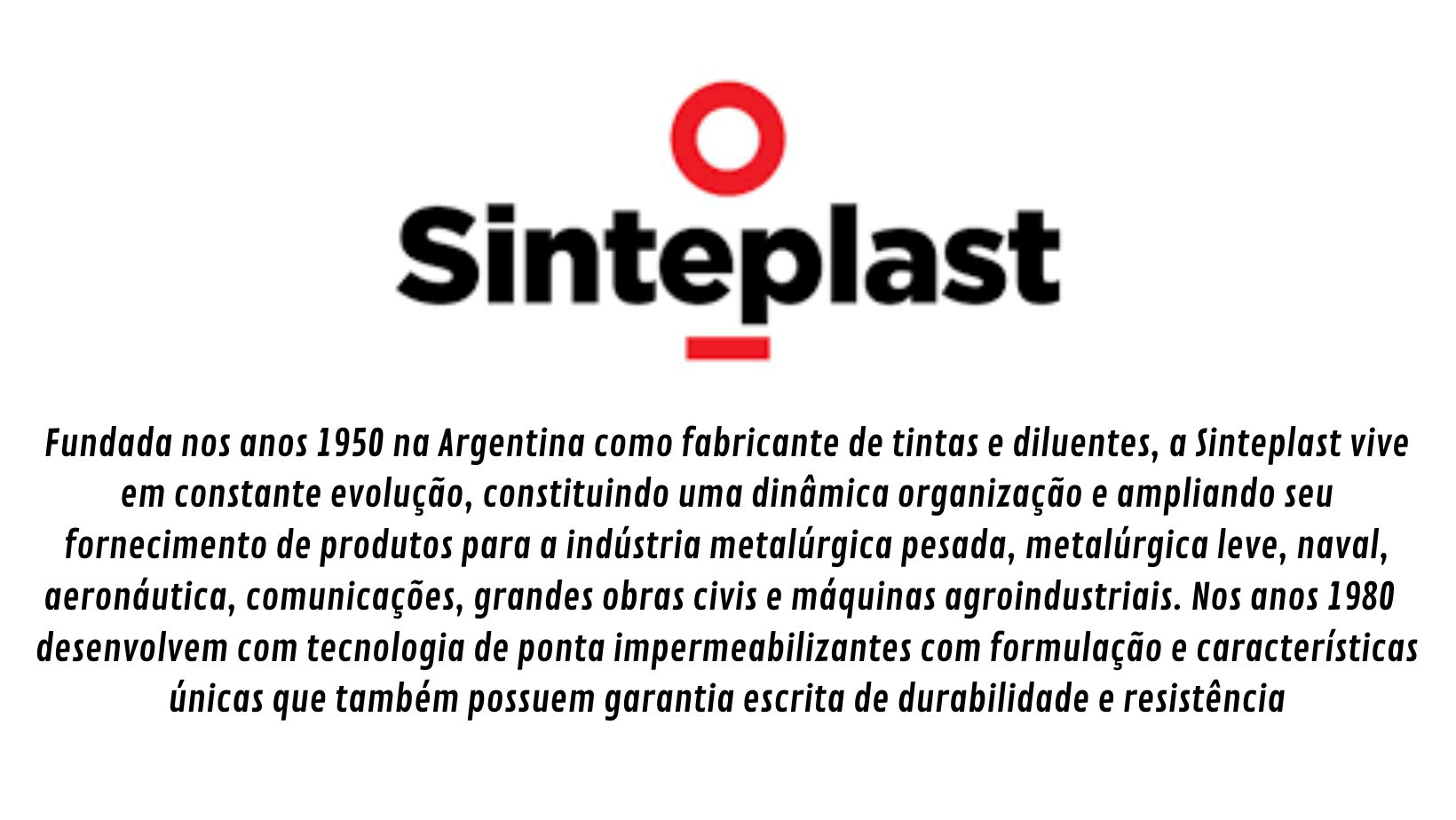 Sinteplast é um fabricante de tintas e impermeabilizantes profissionais com sede na Argentina, focada na qualidade e durabilidade de seus produtos. Em Porto Alegre, Caxias do Sul e região, você encontra na Schenkel Impermeabilizantes. www.schenkel.com.br e-mail schenkel@schenkel.com.br e fones - PORTO ALEGRE: (51) 3332-4333 - CAXIAS DO SUL: (54) 3225-4750 - Linha Recubriplast Telhados e Lajes, Fibratto, Sintepren, etc