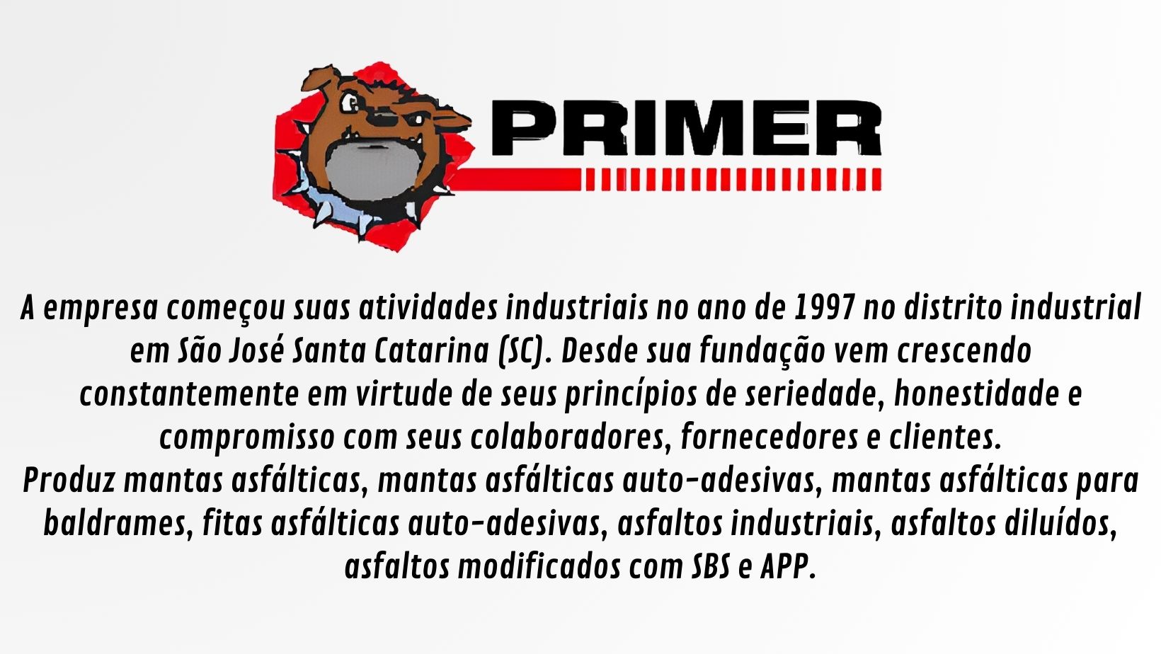 A Primer é um fabricante de mantas asfálticas com excelente relação custo-benefício. Tem uma parceria de muitos anos com a Schenkel para atender o mercado do Rio Grande do Sul.