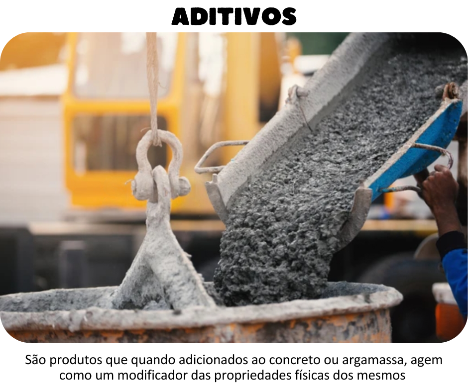 ADITIVOS - São produtos que quando adicionados ao concreto ou argamassa, agem como um modificador das propriedades físicas dos mesmos 