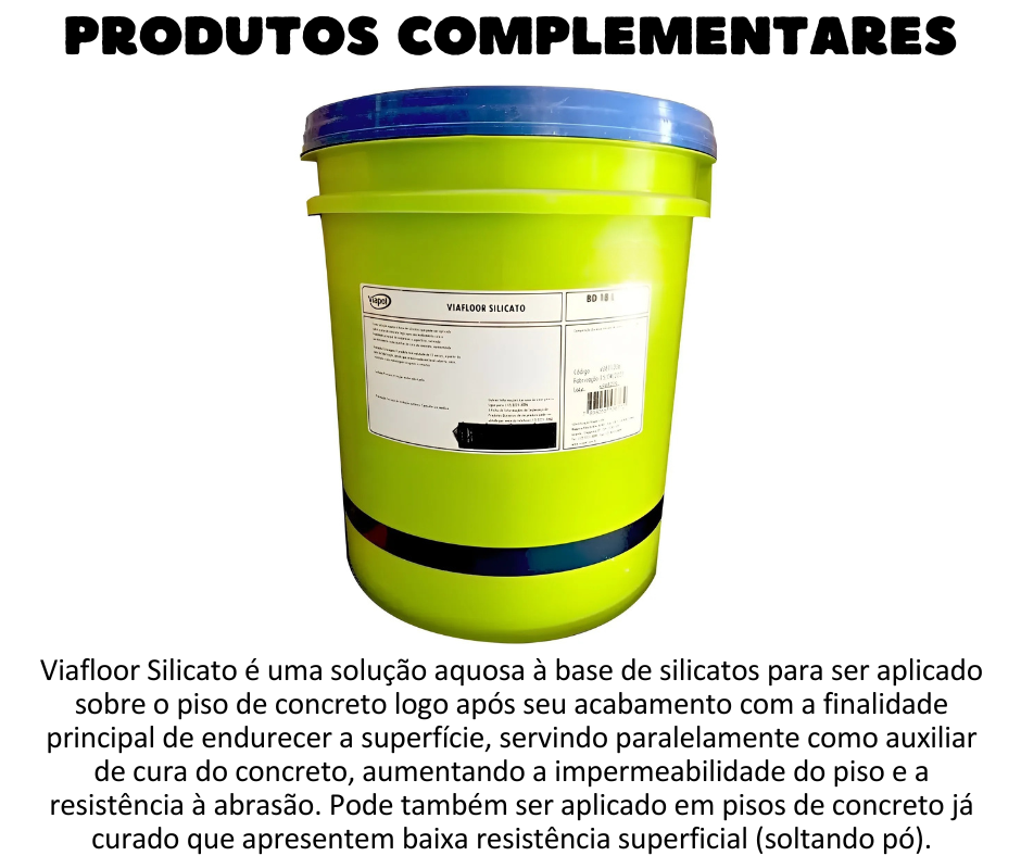 Produtos Complementares - Viafloor Silicato é uma solução aquosa à base de silicatos que pode ser aplicado sobre o piso de concreto logo após seu acabamento com a finalidade principal de endurecer a superfície, servindo paralelamente como auxiliar de cura do concreto, aumentando a impermeabilidade do piso e a resistência à abrasão. Pode também ser aplicado em pisos de concreto já curado que apresentem baixa resistência superficial (soltando pó). VANTAGENS O uso do Viafloor Silicato traz os seguintes benefícios aos usuários:  Fácil aplicação; Melhora a resistência à abrasão do concreto; Reduz a geração de poeira em concreto de baixa qualidade; Boa penetração no concreto; Economia devido ao baixo custo para a obtenção de proteção superficial para pisos de concreto facilitando a limpeza; Reduz a perda de água por evaporação no concreto, auxiliando na cura do concreto fresco; Produz um ligeiro brilho superficial; UTILIZAÇÃO Viafloor Silicato é indicado para superfícies horizontais de concreto velho ou novo, em áreas internas e/ou externas onde é desejada a melhoria na resistência à abrasão, na diminuição da geração de pó e na permeabilidade do concreto em:  Plantas industriais; Posto de combustível; Pisos de estacionamento e garagens; Lojas e Shoppings Centers; Almoxarifados e depósitos.