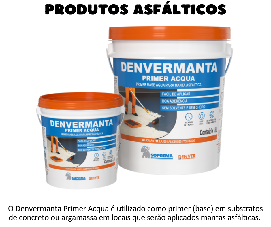 Produtos asfálticos - Denvermanta Primer Primer base água para manta asfáltica  DENVERMANTA PRIMER ACQUA DENVERMANTA PRIMER ACQUA é uma pintura asfáltica para imprimação à base de água. DENVERMANTA PRIMER ACQUA é utilizado como primer (base) em substratos de concreto ou argamassa em locais que serão aplicados mantas asfálticas. VANTAGENS  Fácil de aplicar;  Boa aderência;  Sem solvente e sem cheiro;  Boa capacidade de penetração. 